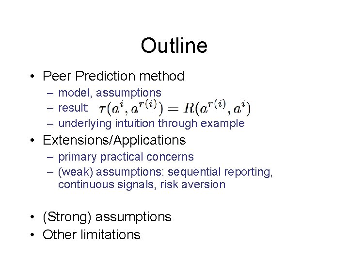 Outline • Peer Prediction method – model, assumptions – result: – underlying intuition through