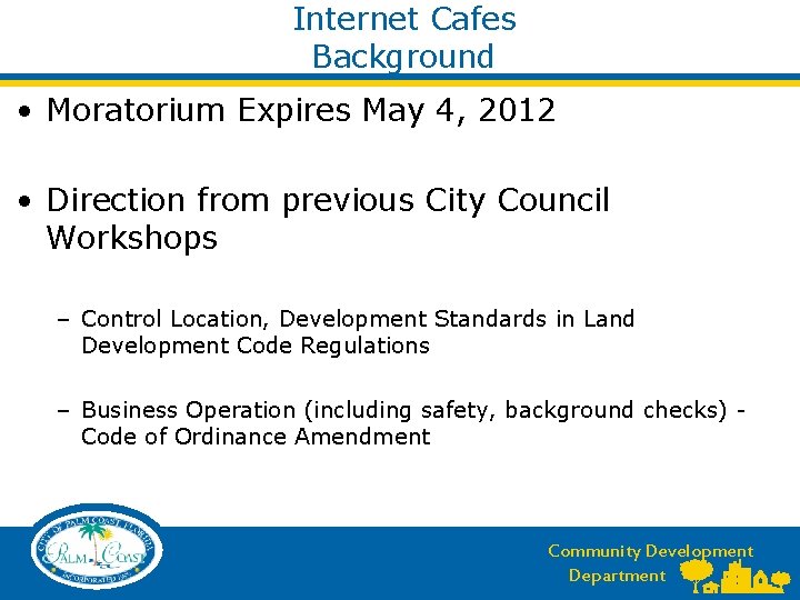 Internet Cafes Background • Moratorium Expires May 4, 2012 • Direction from previous City