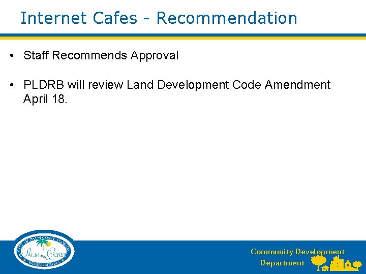 Internet Cafes - Recommendation • Staff Recommends Approval • PLDRB will review Land Development