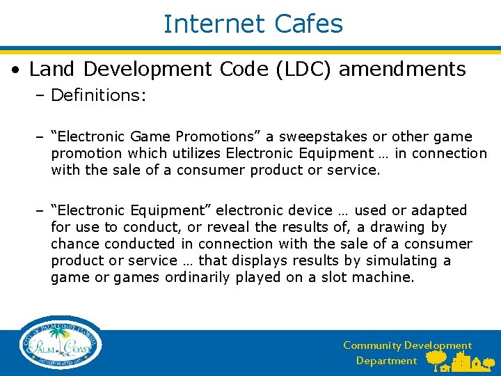 Internet Cafes • Land Development Code (LDC) amendments – Definitions: – “Electronic Game Promotions”