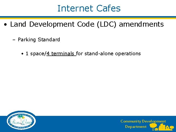 Internet Cafes • Land Development Code (LDC) amendments – Parking Standard • 1 space/4