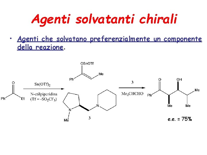 Agenti solvatanti chirali • Agenti che solvatano preferenzialmente un componente della reazione. e. e.