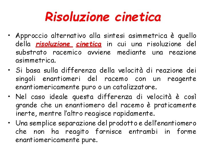 Risoluzione cinetica • Approccio alternativo alla sintesi asimmetrica è quello della risoluzione cinetica in