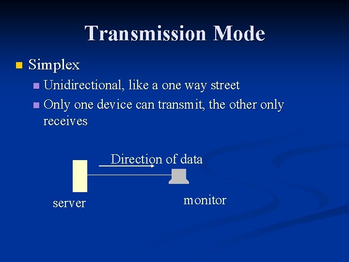 Transmission Mode n Simplex Unidirectional, like a one way street n Only one device