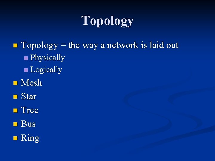 Topology n Topology = the way a network is laid out Physically n Logically