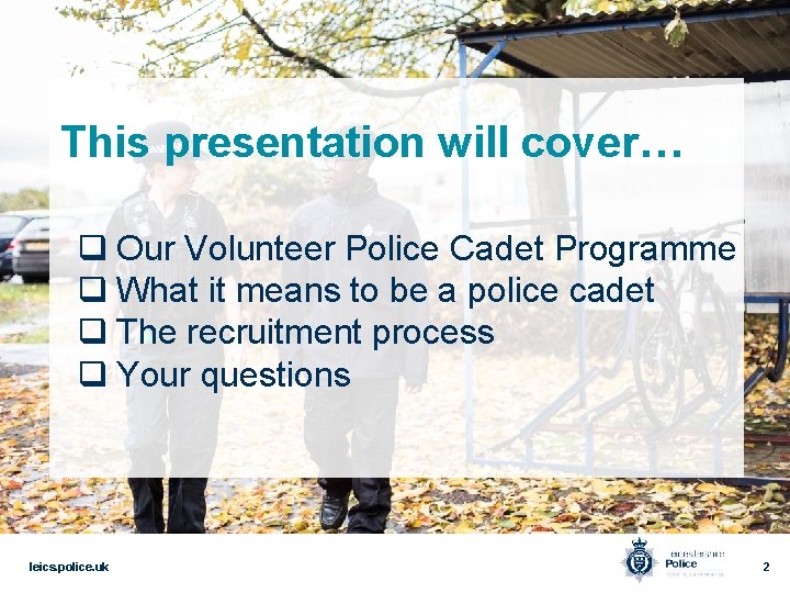 This presentation will cover… q Our Volunteer Police Cadet Programme q What it means