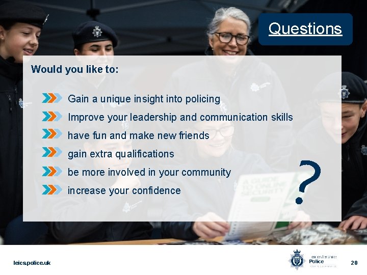Questions Would you like to: Gain a unique insight into policing Improve your leadership