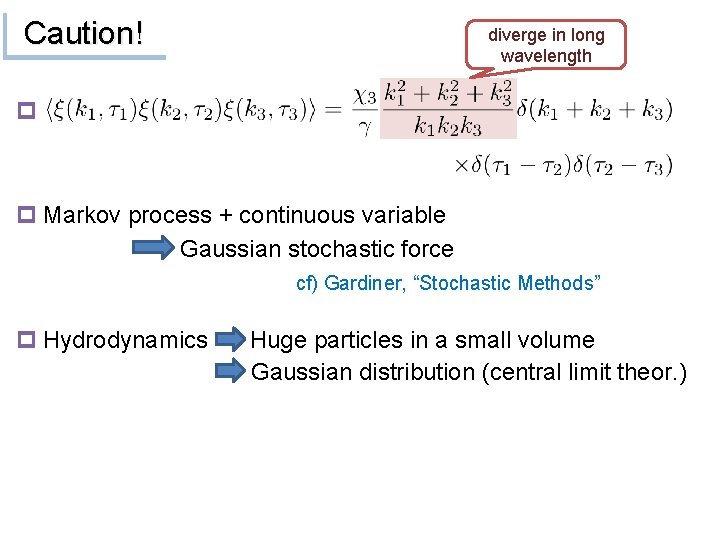 Caution! diverge in long wavelength p p Markov process + continuous variable Gaussian stochastic