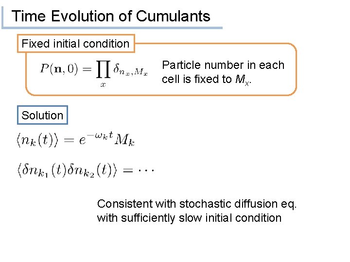 Time Evolution of Cumulants Fixed initial condition Particle number in each cell is fixed