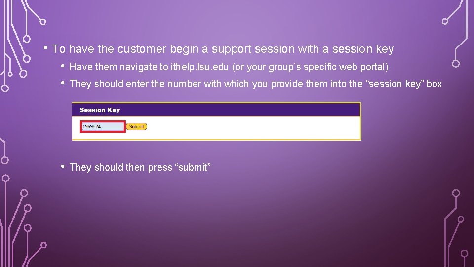  • To have the customer begin a support session with a session key