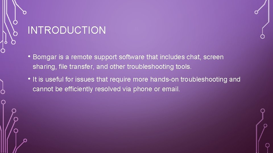 INTRODUCTION • Bomgar is a remote support software that includes chat, screen sharing, file