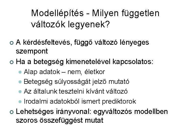 Modellépítés - Milyen független változók legyenek? A kérdésfeltevés, függő változó lényeges szempont ¢ Ha
