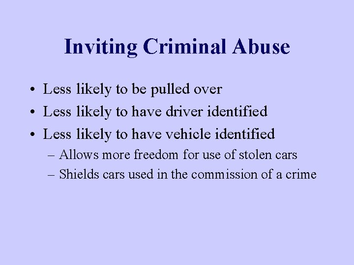 Inviting Criminal Abuse • Less likely to be pulled over • Less likely to
