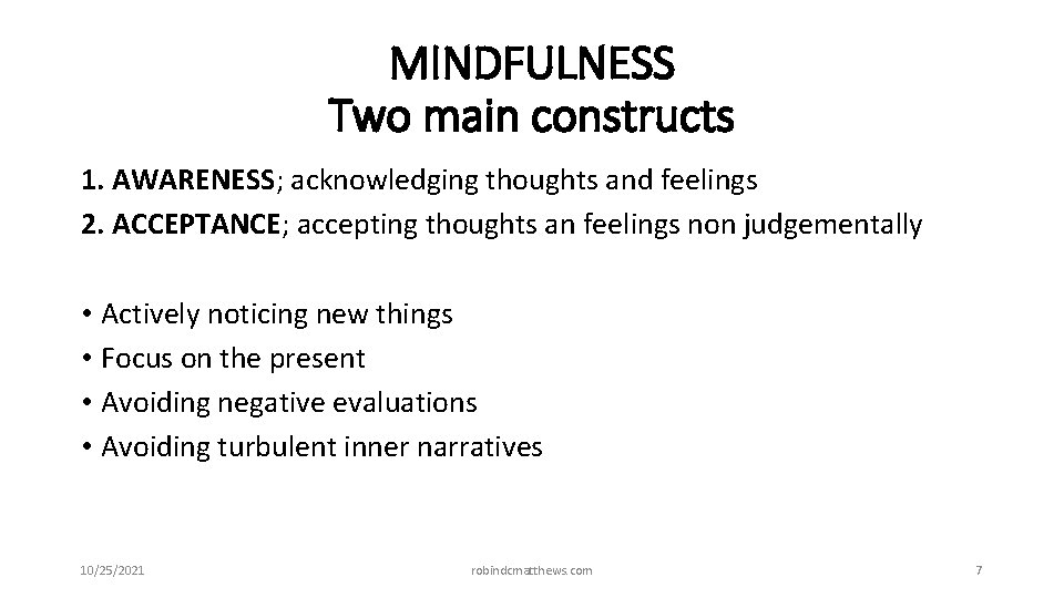 MINDFULNESS Two main constructs 1. AWARENESS; acknowledging thoughts and feelings 2. ACCEPTANCE; accepting thoughts