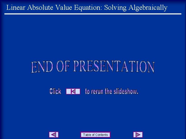 Linear Absolute Value Equation: Solving Algebraically Table of Contents Linear Absolute Value Equation: Solving Algebraically Table of Contents