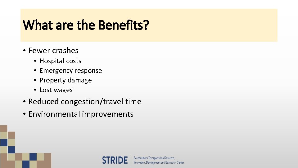 What are the Benefits? • Fewer crashes • • Hospital costs Emergency response Property