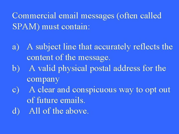 Commercial email messages (often called SPAM) must contain: a) A subject line that accurately