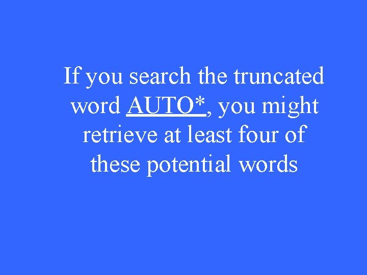 If you search the truncated word AUTO*, you might retrieve at least four of