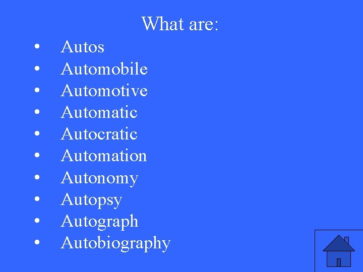 What are: • • • Autos Automobile Automotive Automatic Autocratic Automation Autonomy Autopsy Autograph