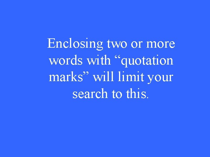 Enclosing two or more words with “quotation marks” will limit your search to this.