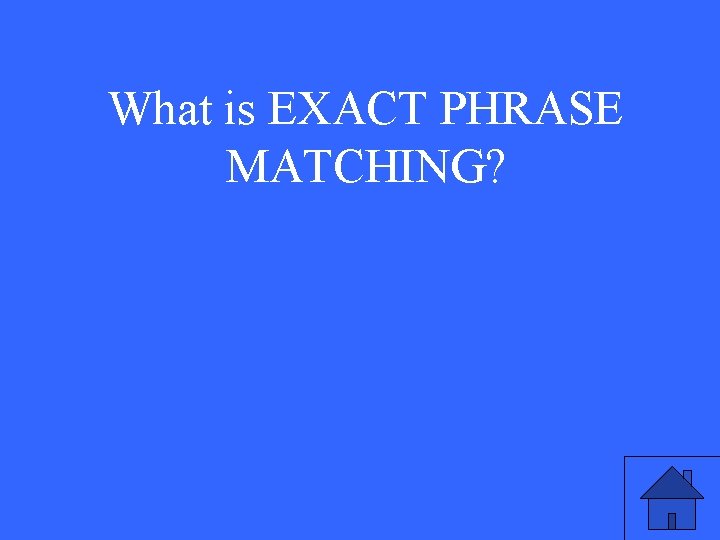 What is EXACT PHRASE MATCHING? 