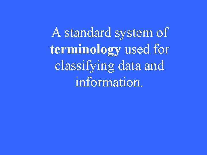 A standard system of terminology used for classifying data and information. 