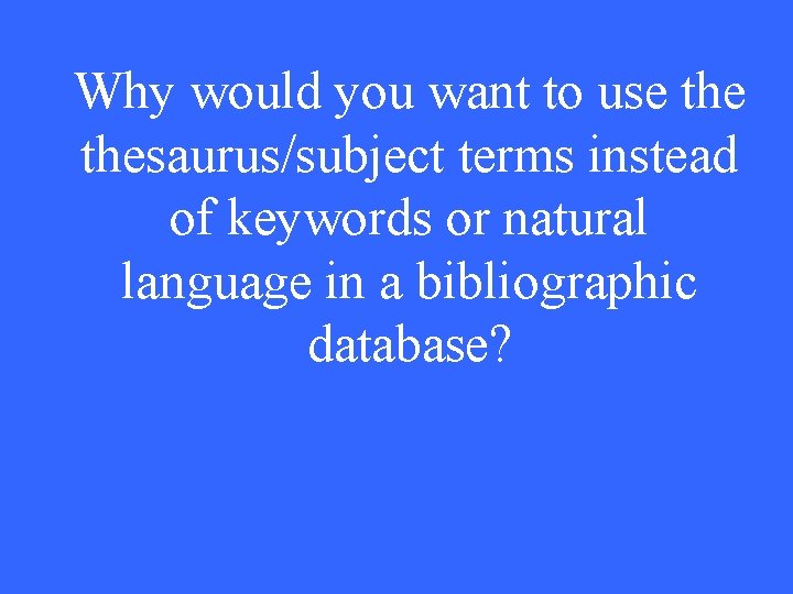 Why would you want to use thesaurus/subject terms instead of keywords or natural language