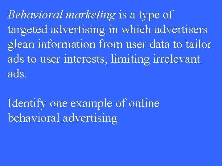 Behavioral marketing is a type of targeted advertising in which advertisers glean information from
