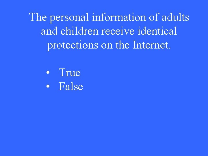 The personal information of adults and children receive identical protections on the Internet. •