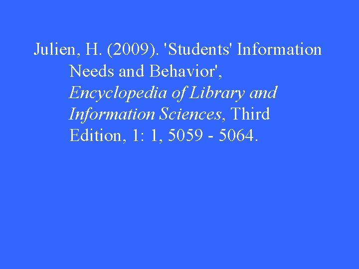Julien, H. (2009). 'Students' Information Needs and Behavior', Encyclopedia of Library and Information Sciences,