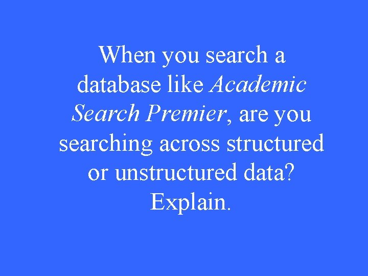 When you search a database like Academic Search Premier, are you searching across structured