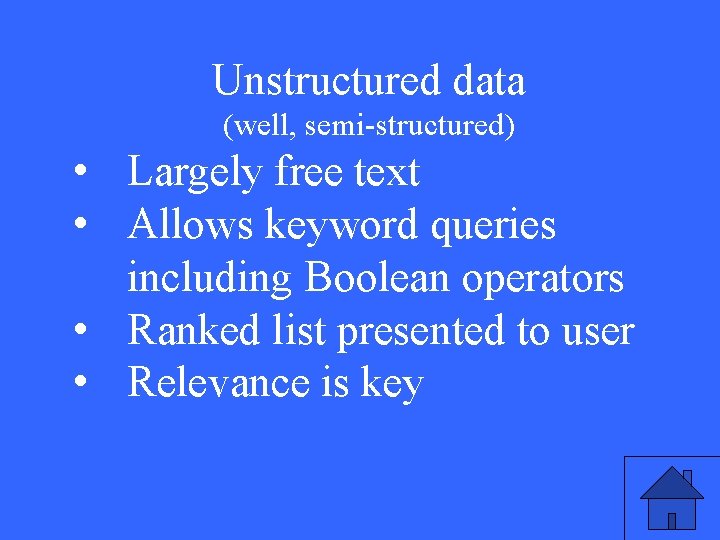 Unstructured data (well, semi-structured) • Largely free text • Allows keyword queries including Boolean