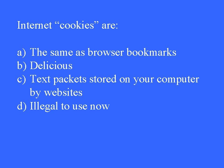 Internet “cookies” are: a) The same as browser bookmarks b) Delicious c) Text packets