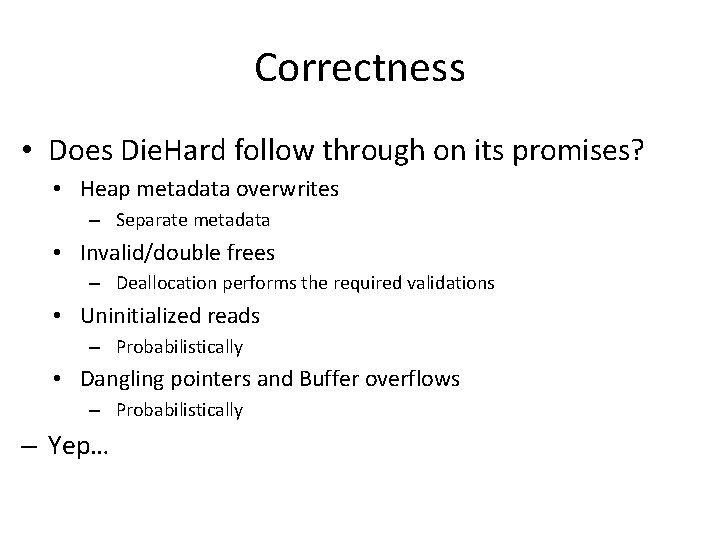 Correctness • Does Die. Hard follow through on its promises? • Heap metadata overwrites