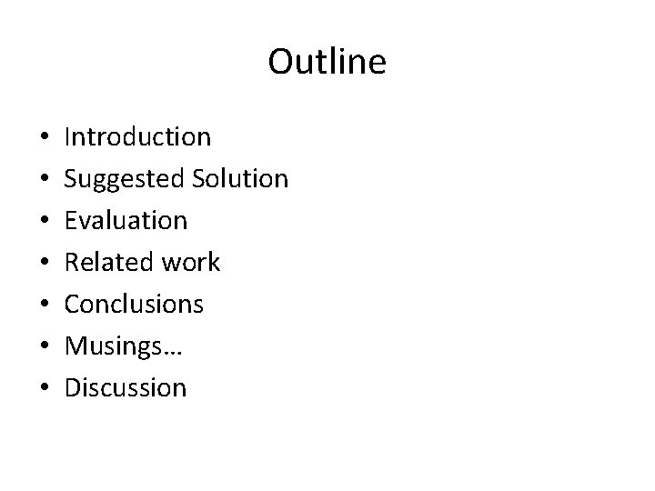 Outline • • Introduction Suggested Solution Evaluation Related work Conclusions Musings… Discussion 