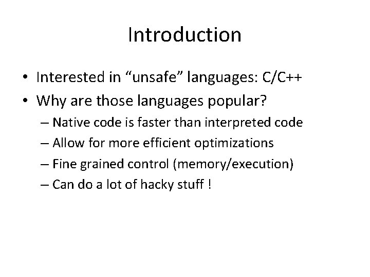 Introduction • Interested in “unsafe” languages: C/C++ • Why are those languages popular? –