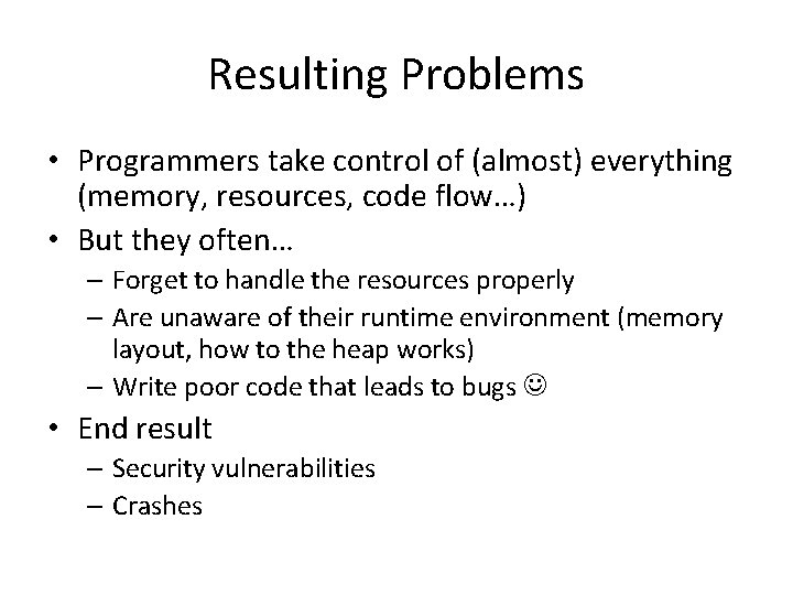 Resulting Problems • Programmers take control of (almost) everything (memory, resources, code flow…) •