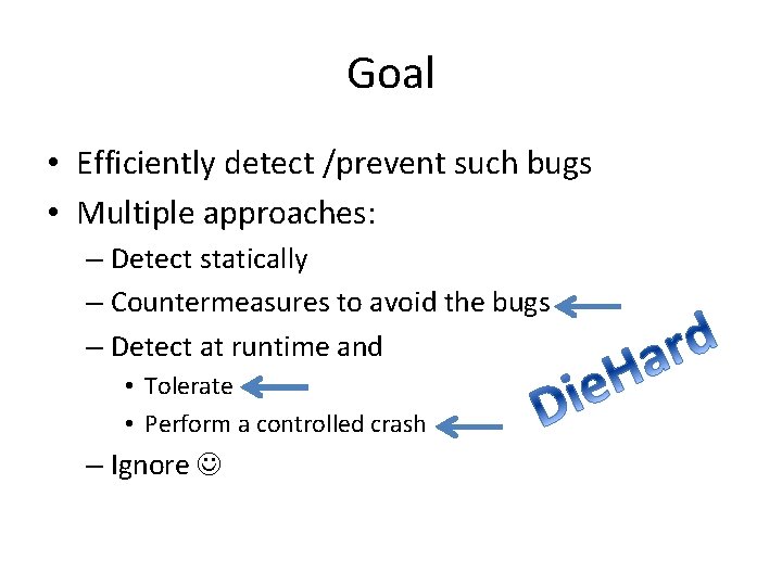 Goal • Efficiently detect /prevent such bugs • Multiple approaches: – Detect statically –