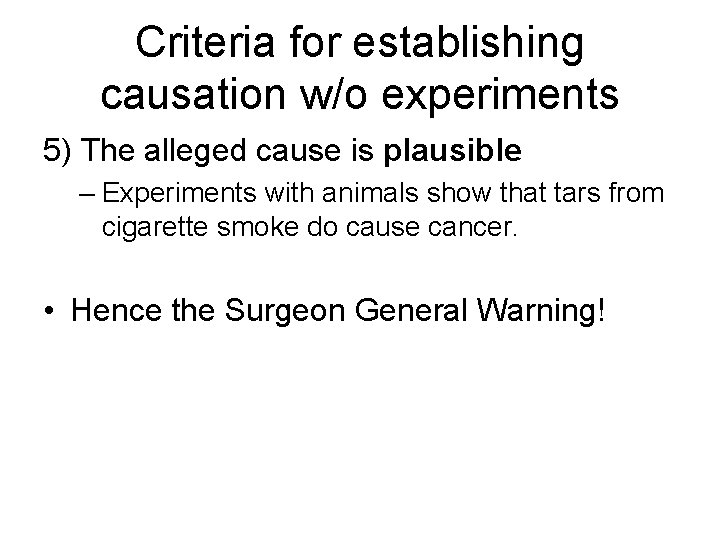 Criteria for establishing causation w/o experiments 5) The alleged cause is plausible – Experiments