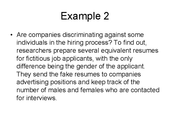 Example 2 • Are companies discriminating against some individuals in the hiring process? To