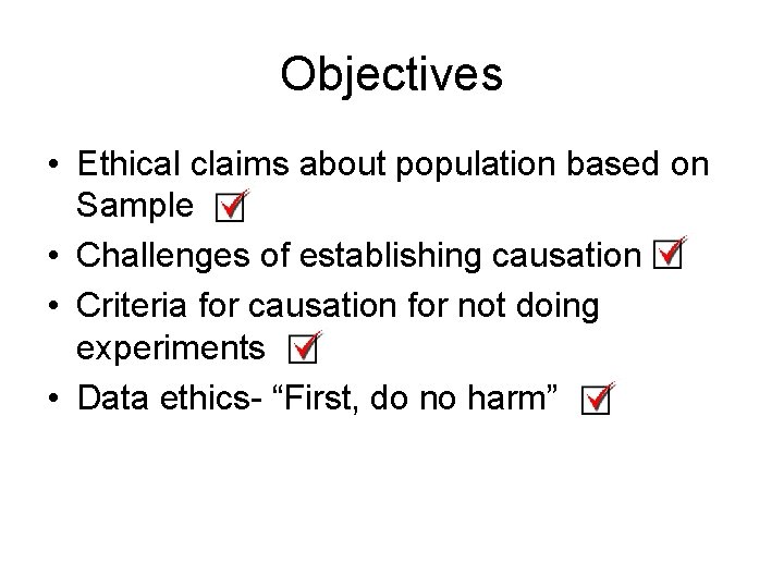 Objectives • Ethical claims about population based on Sample • Challenges of establishing causation