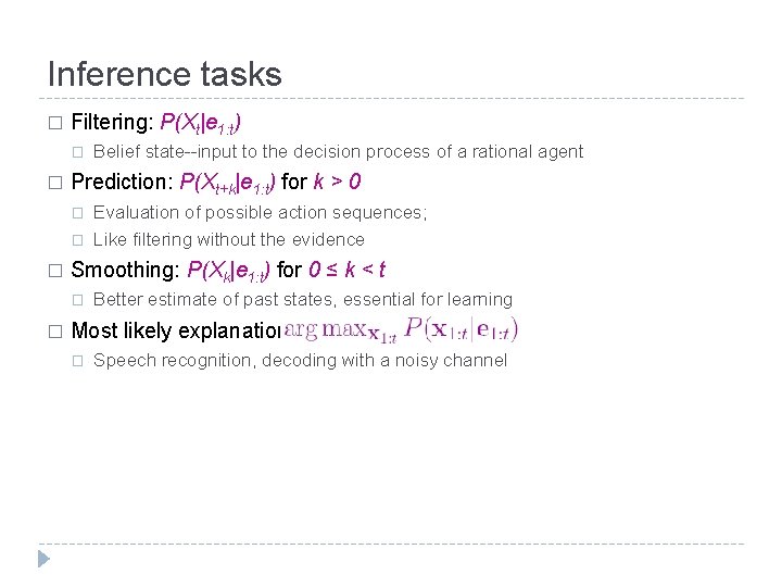 Inference tasks � Filtering: P(Xt|e 1: t) � � Prediction: P(Xt+k|e 1: t) for