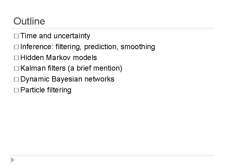 Outline � Time and uncertainty � Inference: filtering, prediction, smoothing � Hidden Markov models