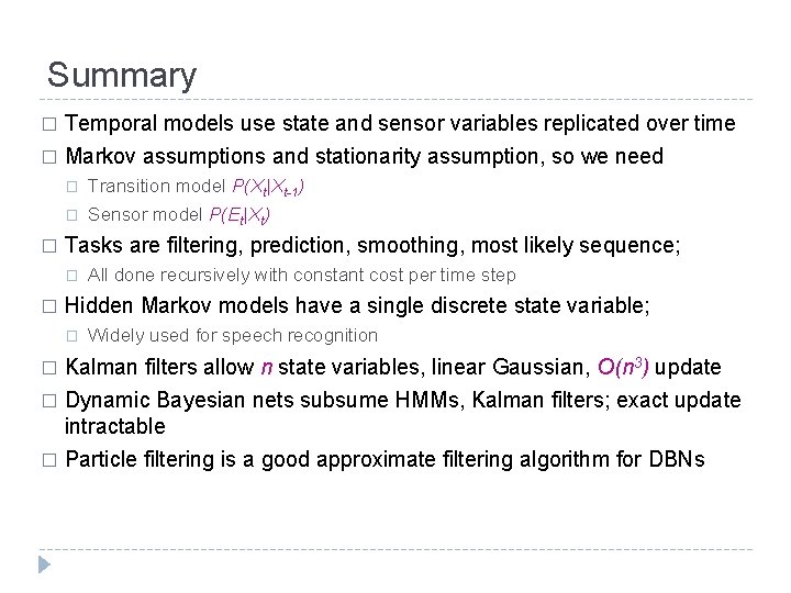 Summary Temporal models use state and sensor variables replicated over time � Markov assumptions