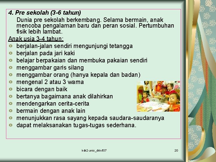 4. Pre sekolah (3 -6 tahun) Dunia pre sekolah berkembang. Selama bermain, anak mencoba