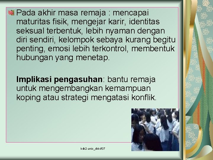 Pada akhir masa remaja : mencapai maturitas fisik, mengejar karir, identitas seksual terbentuk, lebih