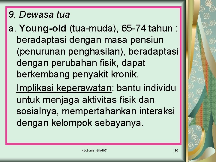 9. Dewasa tua a. Young-old (tua-muda), 65 -74 tahun : beradaptasi dengan masa pensiun