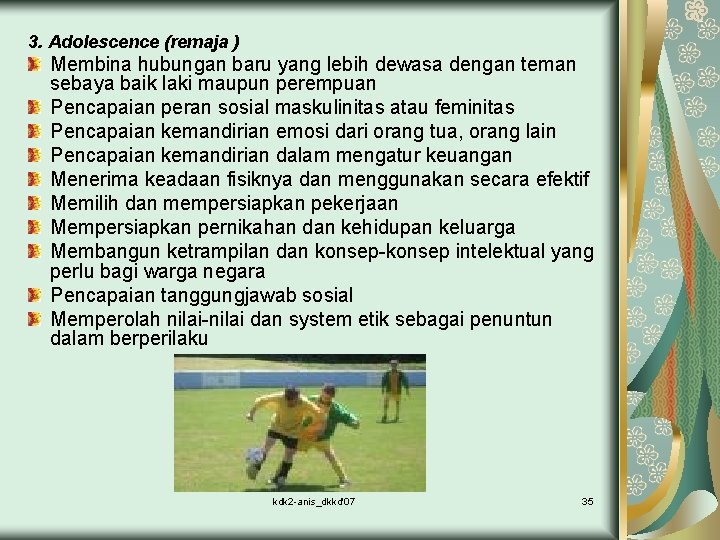 3. Adolescence (remaja ) Membina hubungan baru yang lebih dewasa dengan teman sebaya baik