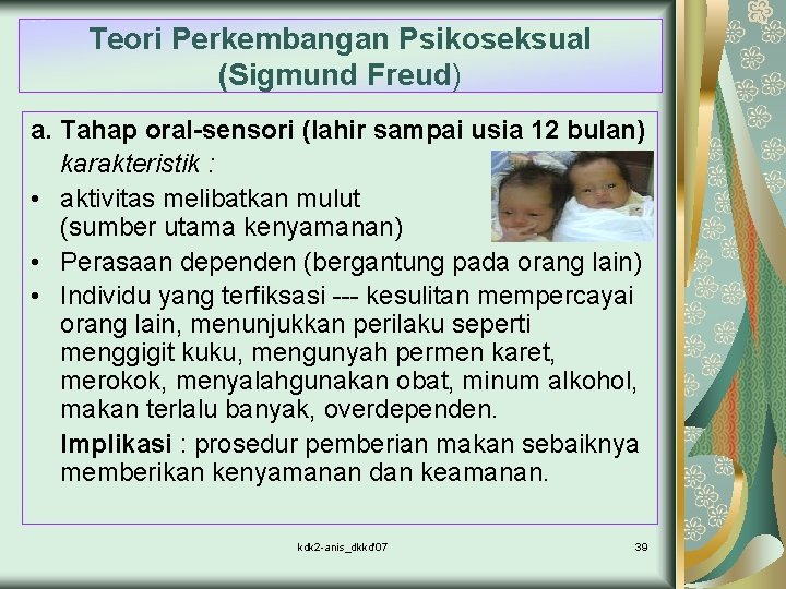 Teori Perkembangan Psikoseksual (Sigmund Freud) a. Tahap oral-sensori (lahir sampai usia 12 bulan) karakteristik