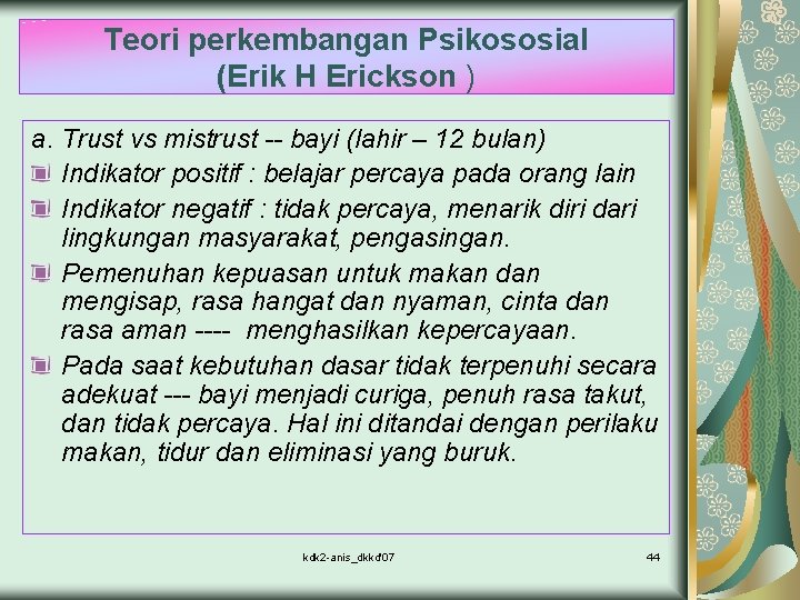 Teori perkembangan Psikososial (Erik H Erickson ) a. Trust vs mistrust -- bayi (lahir